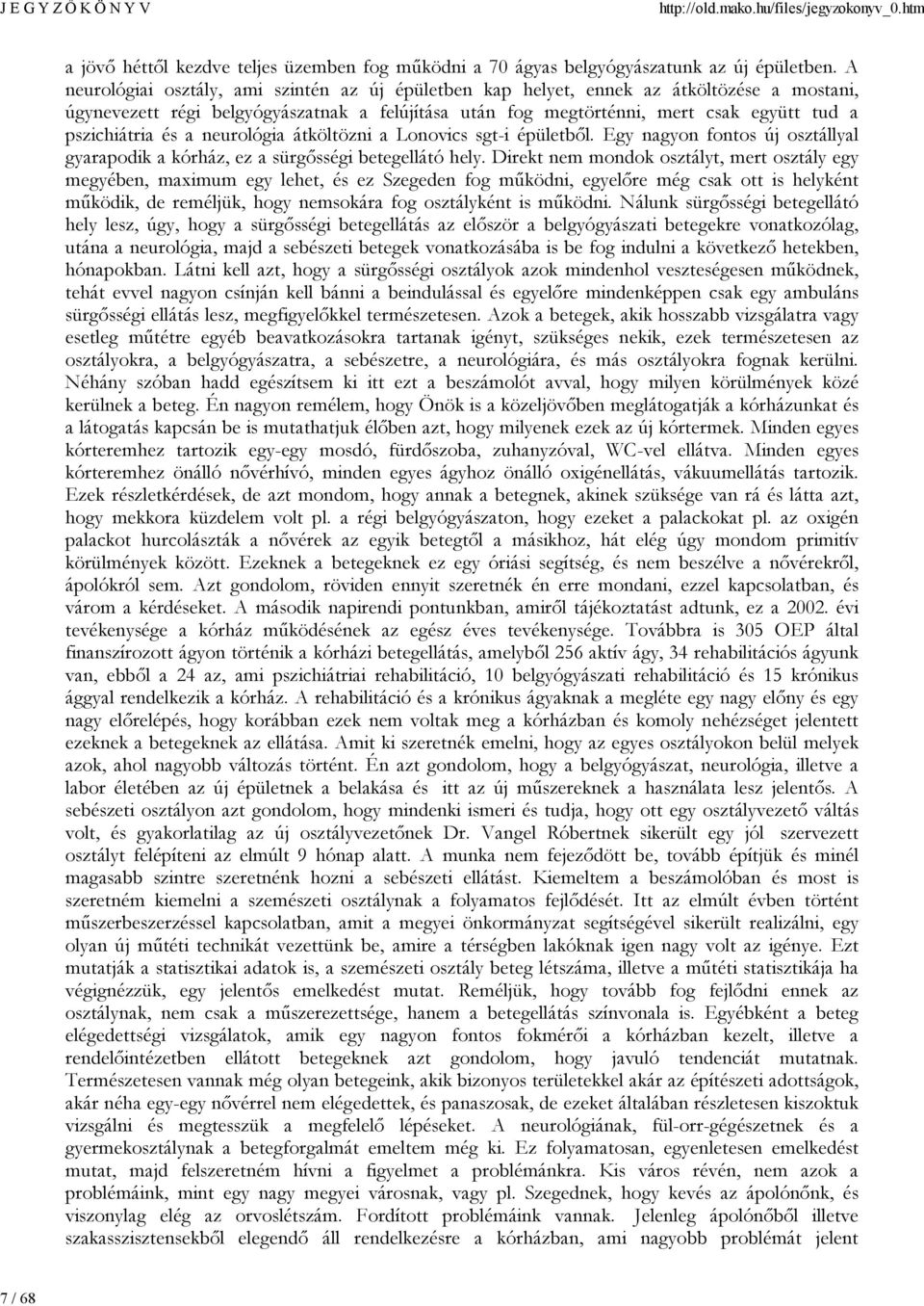 és a neurológia átköltözni a Lonovics sgt-i épületből. Egy nagyon fontos új osztállyal gyarapodik a kórház, ez a sürgősségi betegellátó hely.