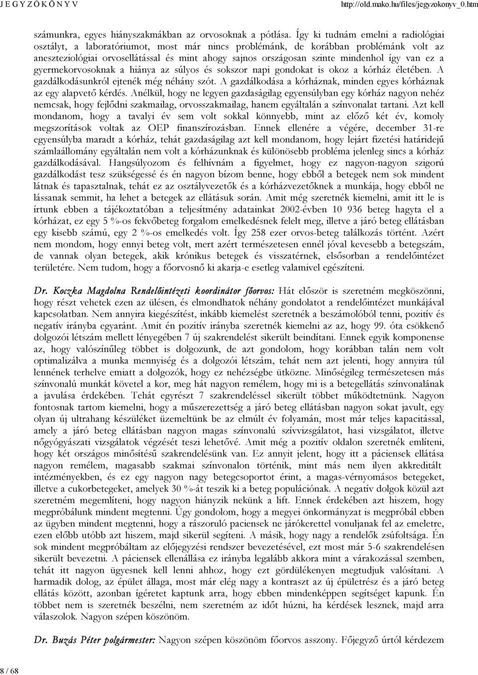 mindenhol így van ez a gyermekorvosoknak a hiánya az súlyos és sokszor napi gondokat is okoz a kórház életében. A gazdálkodásunkról ejtenék még néhány szót.