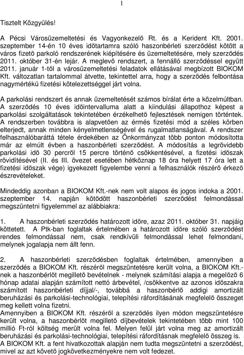 A meglevı rendszert, a fennálló szerzıdéssel együtt 2011. január 1-tıl a városüzemeltetési feladatok ellátásával megbízott BIOKOM Kft.