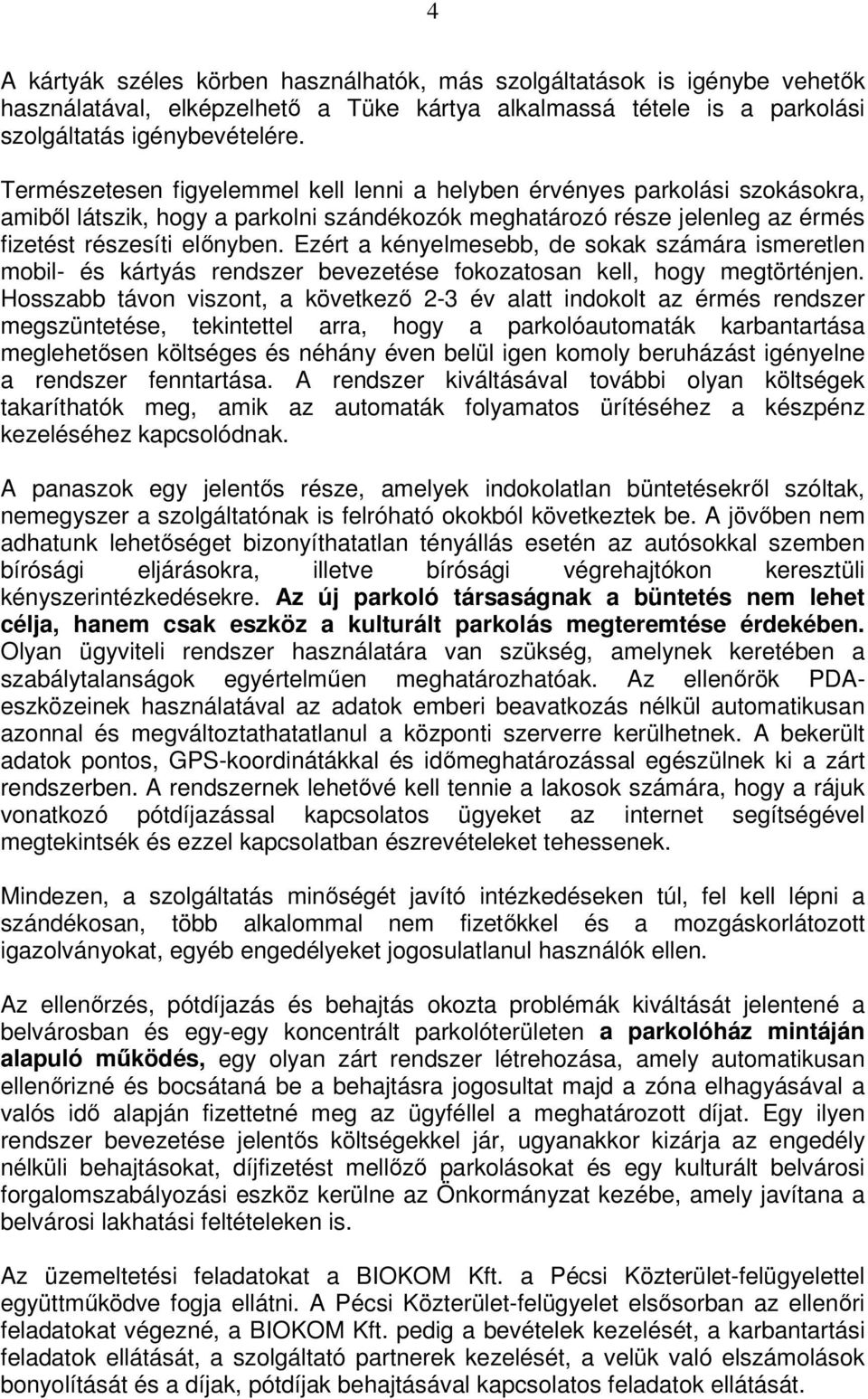 Ezért a kényelmesebb, de sokak számára ismeretlen mobil- és kártyás rendszer bevezetése fokozatosan kell, hogy megtörténjen.