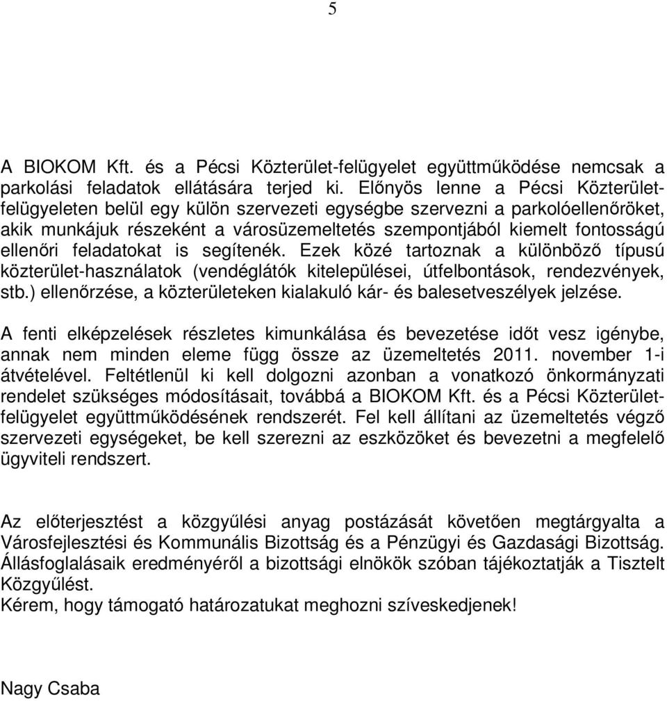 feladatokat is segítenék. Ezek közé tartoznak a különbözı típusú közterület-használatok (vendéglátók kitelepülései, útfelbontások, rendezvények, stb.