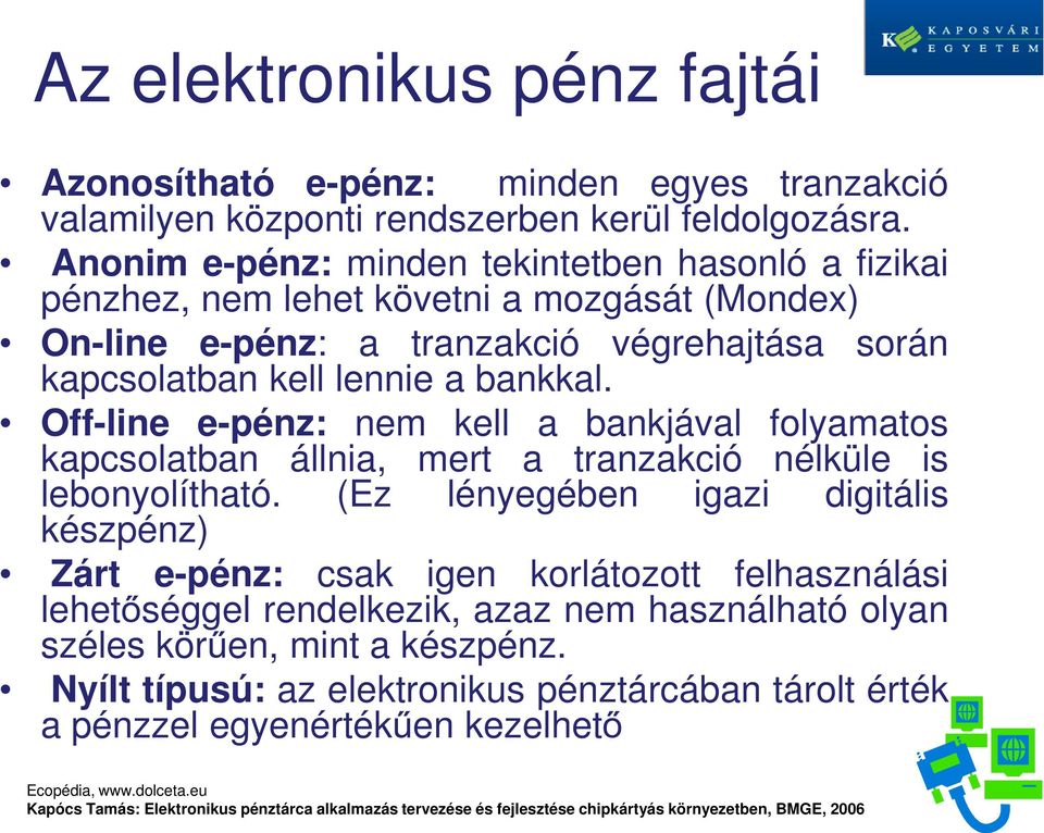 során Off-line e-pénz: nem kell a bankjával folyamatos kapcsolatban állnia, mert a tranzakció nélküle is lebonyolítható.