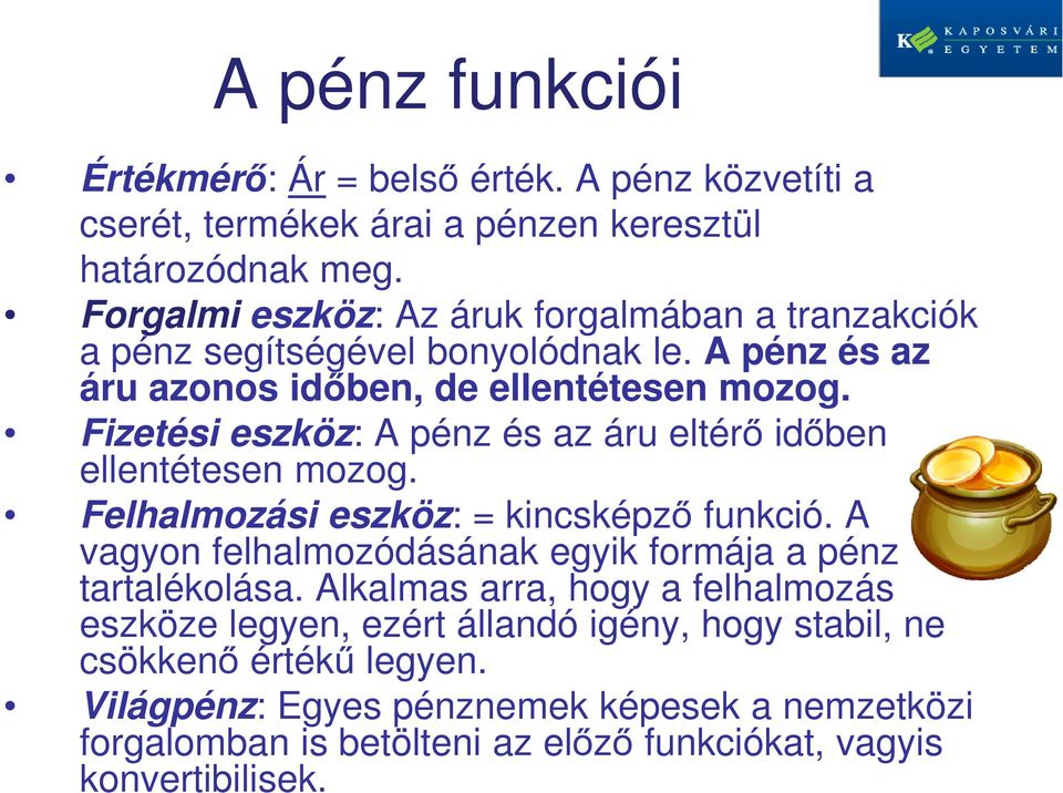 Fizetési eszköz: A pénz és az áru eltérő időben ellentétesen mozog. Felhalmozási eszköz: = kincsképző funkció.