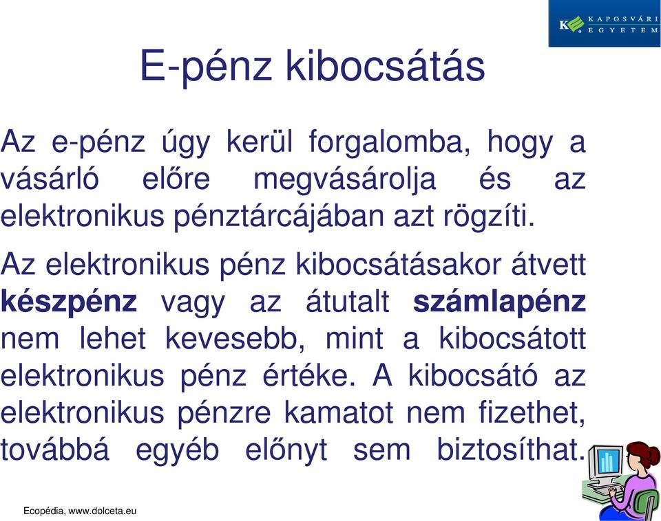 Az elektronikus pénz kibocsátásakor átvett készpénz vagy az átutalt számlapénz nem lehet kevesebb,