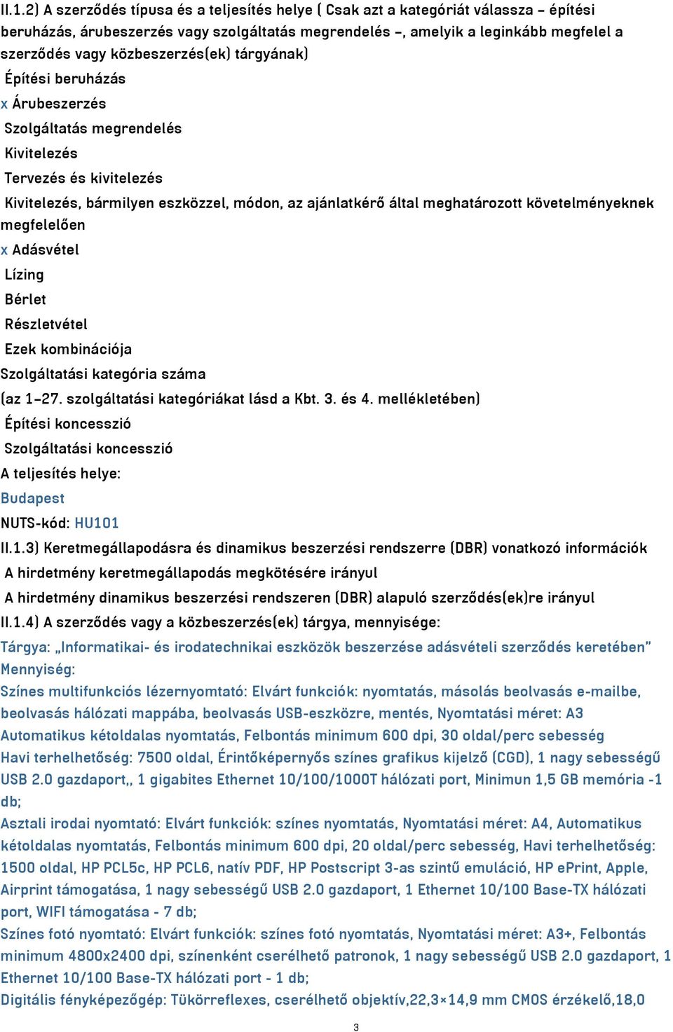 követelményeknek megfelelően x Adásvétel Lízing Bérlet Részletvétel Ezek kombinációja Szolgáltatási kategória száma (az 1 27. szolgáltatási kategóriákat lásd a Kbt. 3. és 4.