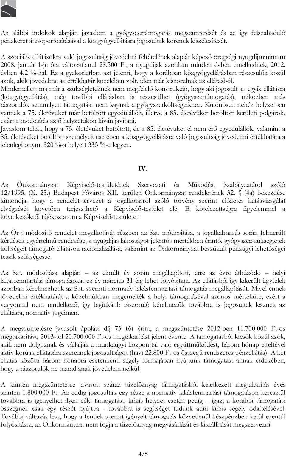 évben 4,2 %-kal. Ez a gyakorlatban azt jelenti, hogy a korábban közgyógyellátásban részesülők közül azok, akik jövedelme az értékhatár közelében volt, idén már kiszorulnak az ellátásból.