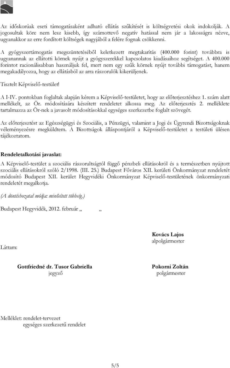 A gyógyszertámogatás megszüntetéséből keletkezett megtakarítás (400.000 forint) továbbra is ugyanannak az ellátotti körnek nyújt a gyógyszerekkel kapcsolatos kiadásaihoz segítséget. A 400.