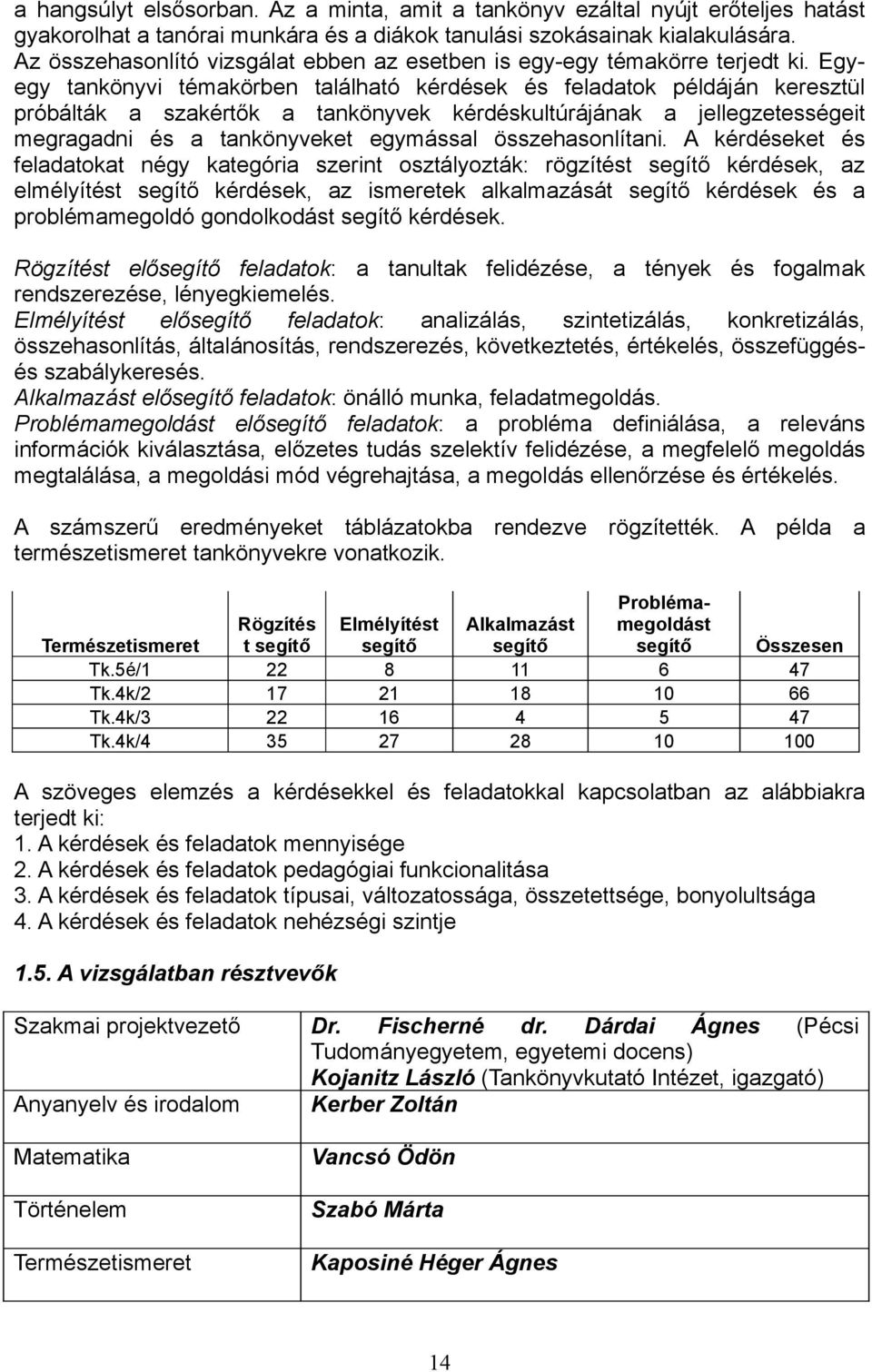 Egyegy tankönyvi témakörben található kérdések és feladatok példáján keresztül próbálták a szakértők a tankönyvek kérdéskultúrájának a jellegzetességeit megragadni és a tankönyveket egymással