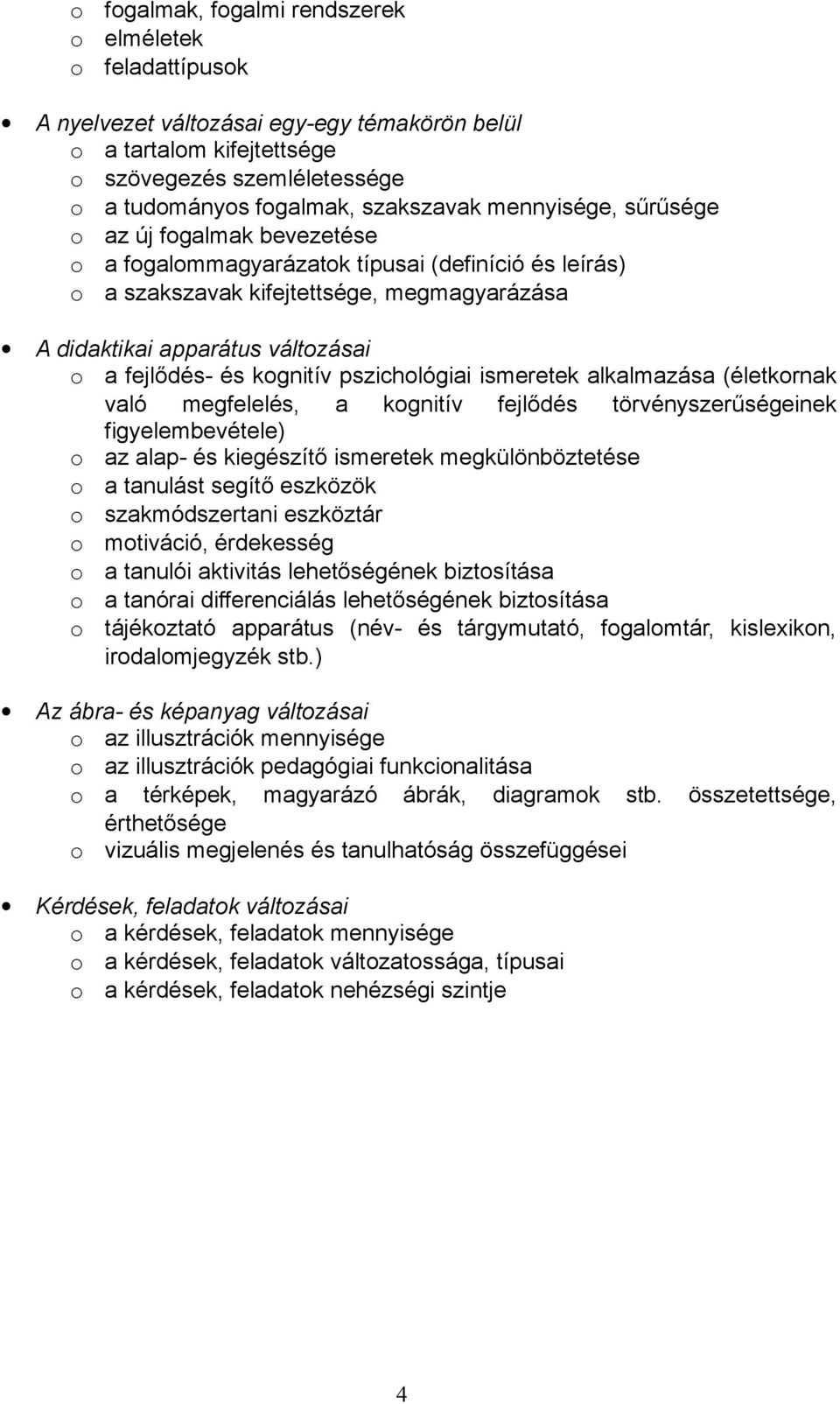 kognitív pszichológiai ismeretek alkalmazása (életkornak való megfelelés, a kognitív fejlődés törvényszerűségeinek figyelembevétele) o az alap- és kiegészítő ismeretek megkülönböztetése o a tanulást