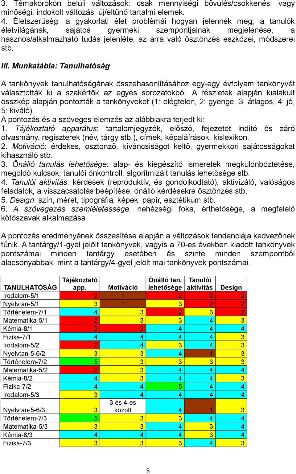 eszközei, módszerei stb. III. Munkatábla: Tanulhatóság A tankönyvek tanulhatóságának összehasonlításához egy-egy évfolyam tankönyvét választották ki a szakértők az egyes sorozatokból.