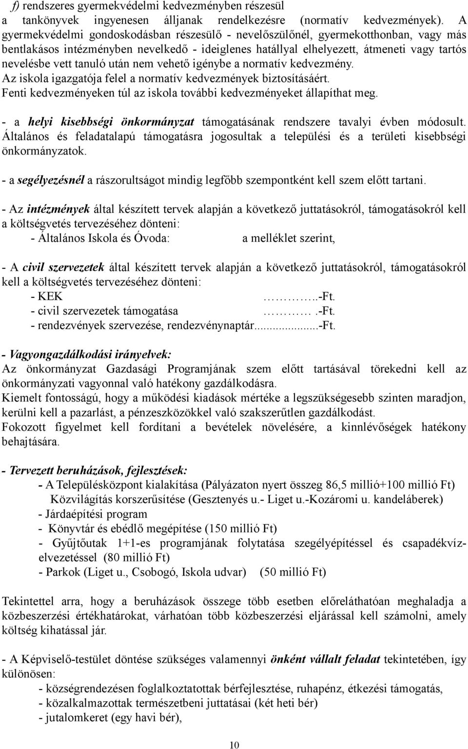 tanuló után nem vehető igénybe a normatív kedvezmény. Az iskola igazgatója felel a normatív kedvezmények biztosításáért. Fenti kedvezményeken túl az iskola további kedvezményeket állapíthat meg.