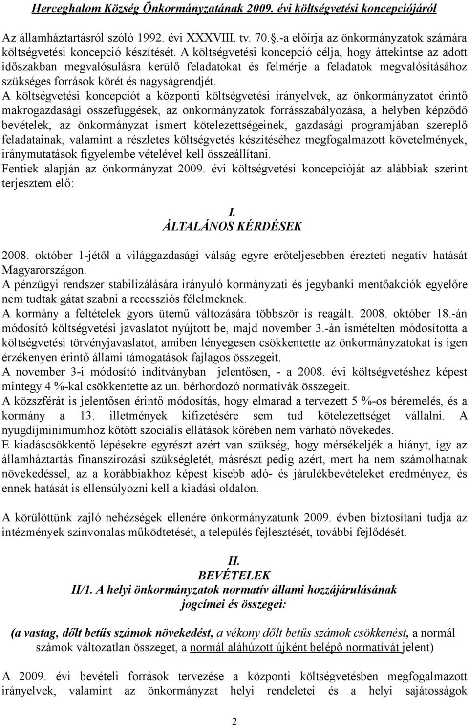 A költségvetési koncepciót a központi költségvetési irányelvek, az önkormányzatot érintő makrogazdasági összefüggések, az önkormányzatok forrásszabályozása, a helyben képződő bevételek, az