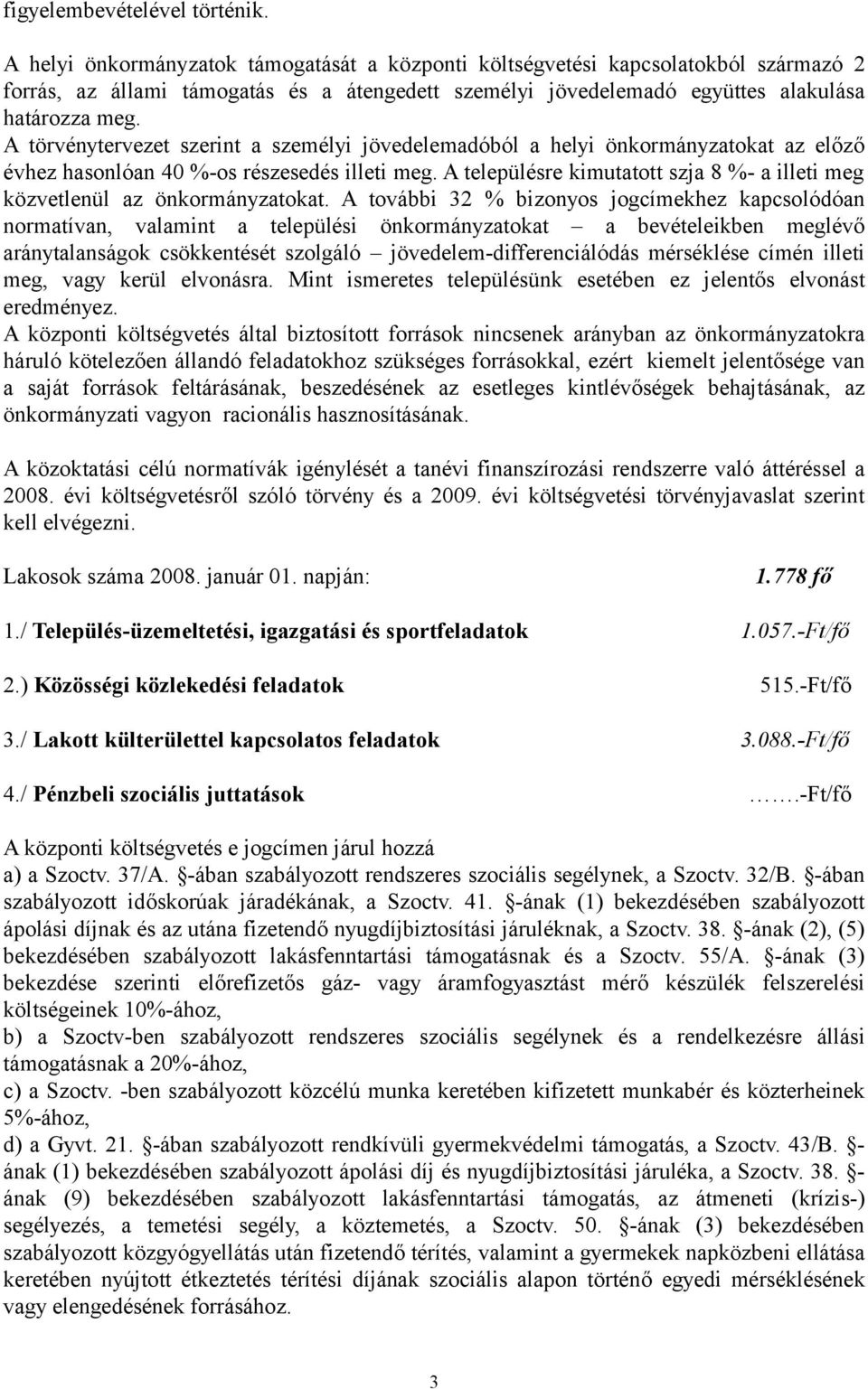 A törvénytervezet szerint a személyi jövedelemadóból a helyi önkormányzatokat az előző évhez hasonlóan 40 %-os részesedés illeti meg.