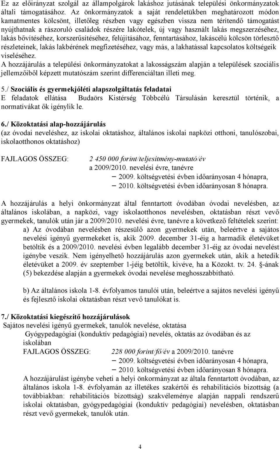 új vagy használt lakás megszerzéséhez, lakás bővítéséhez, korszerűsítéséhez, felújításához, fenntartásához, lakáscélú kölcsön törlesztő részleteinek, lakás lakbérének megfizetéséhez, vagy más, a