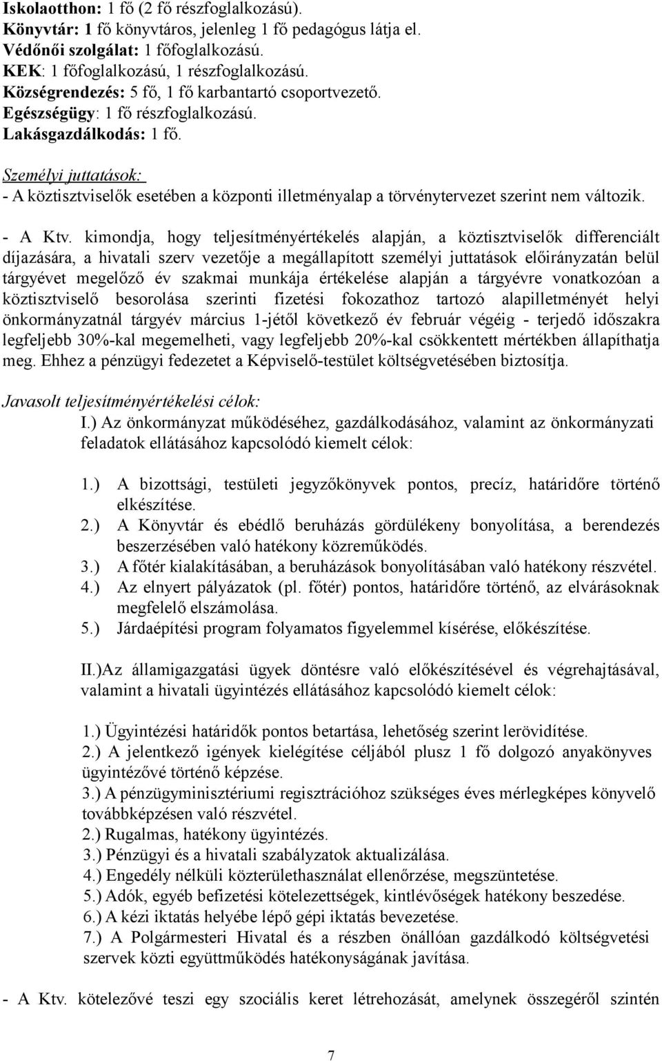 Személyi juttatások: - A köztisztviselők esetében a központi illetményalap a törvénytervezet szerint nem változik. - A Ktv.