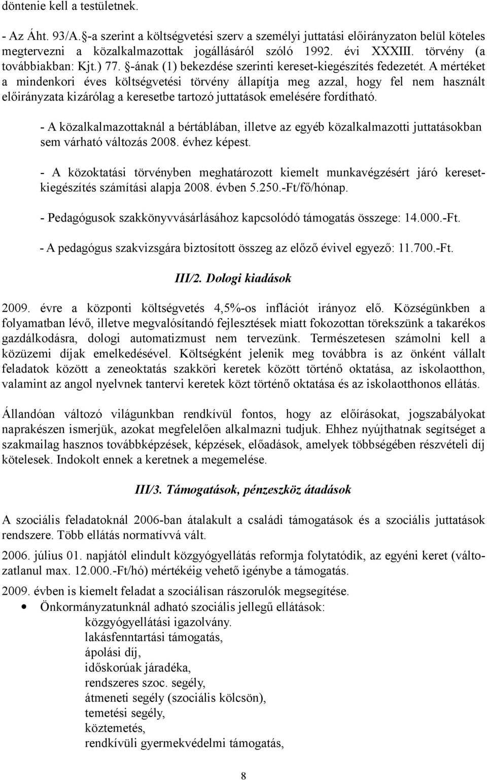 A mértéket a mindenkori éves költségvetési törvény állapítja meg azzal, hogy fel nem használt előirányzata kizárólag a keresetbe tartozó juttatások emelésére fordítható.