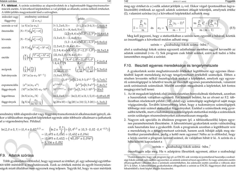 művelet vagy függvény eredmény szórással (Z σ Z ) példa szorzás a-val (a X)( a σ X ) 3 (1, 0, 3) (3 1, )(3 0, 3)3, 60, 9 ( ) összeadás (X+) σ (, 0, 3)+(8, 0, 5) X +σ (, +8, ) ( ) 0, 3 +0, 5 10, 60, 6