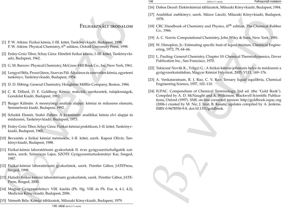 [] Lengyel Béla, Proszt János, Szarvas Pál: Általános és szervetlen kémia, egyetemi tankönyv, Tankönyvkiadó, Budapest, 195. [5] D. D. Ebbing: General Chemistry, Houghton Mifflin Company, Boston, 198.