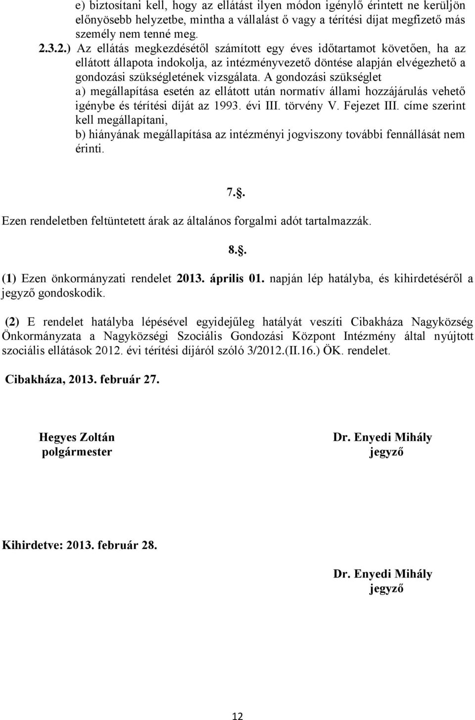 A gondozási szükséglet a) megállapítása esetén az ellátott után normatív állami hozzájárulás vehető igénybe és térítési díját az 1993. évi III. törvény V. Fejezet III.