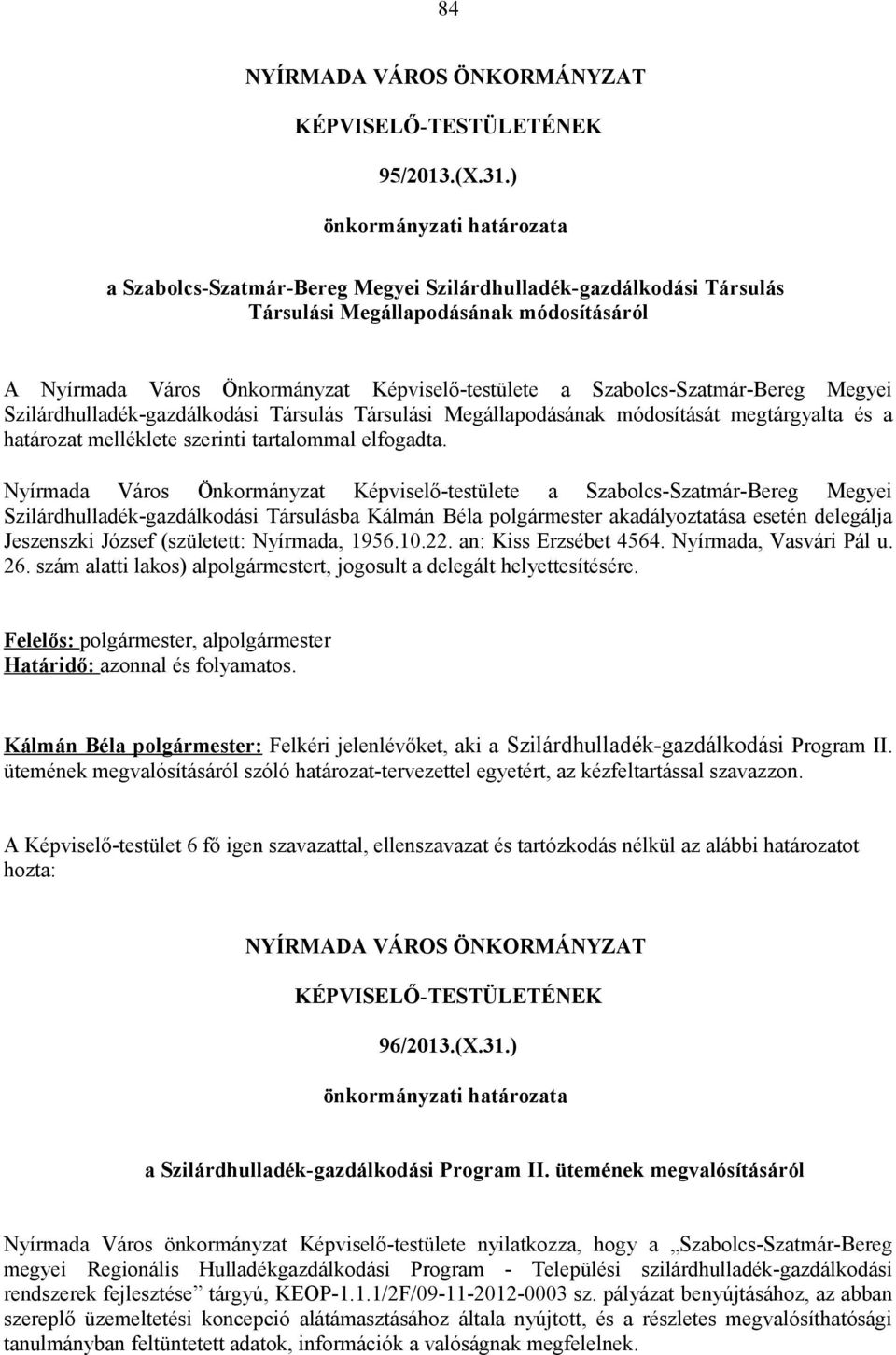 Szabolcs-Szatmár-Bereg Megyei Szilárdhulladék-gazdálkodási Társulás Társulási Megállapodásának módosítását megtárgyalta és a határozat melléklete szerinti tartalommal elfogadta.