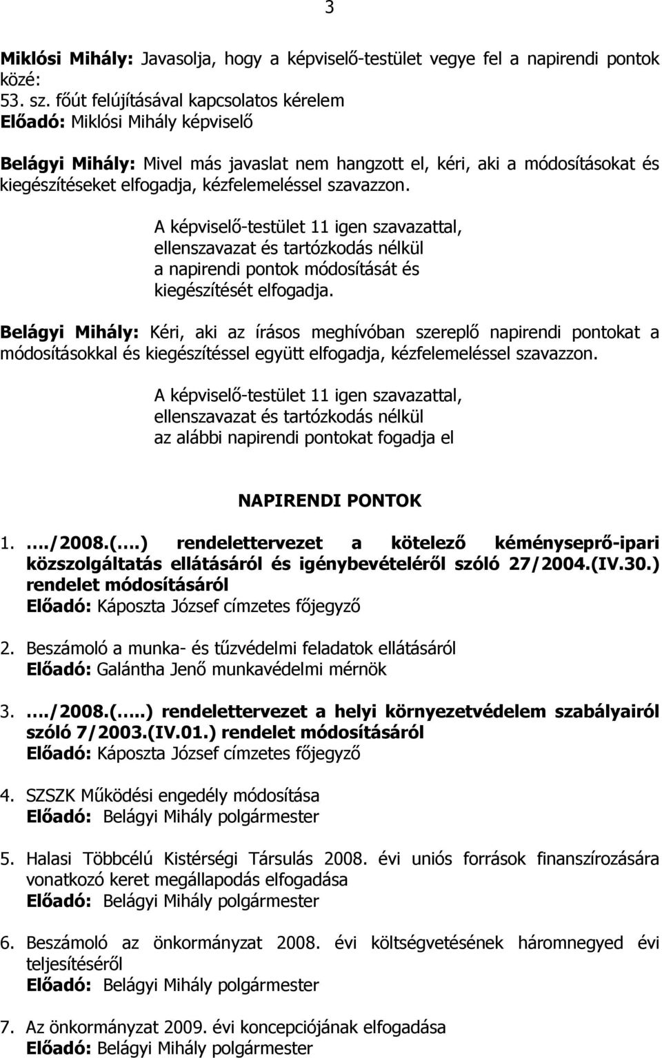 szavazzon. A képviselı-testület 11 igen szavazattal, ellenszavazat és tartózkodás nélkül a napirendi pontok módosítását és kiegészítését elfogadja.