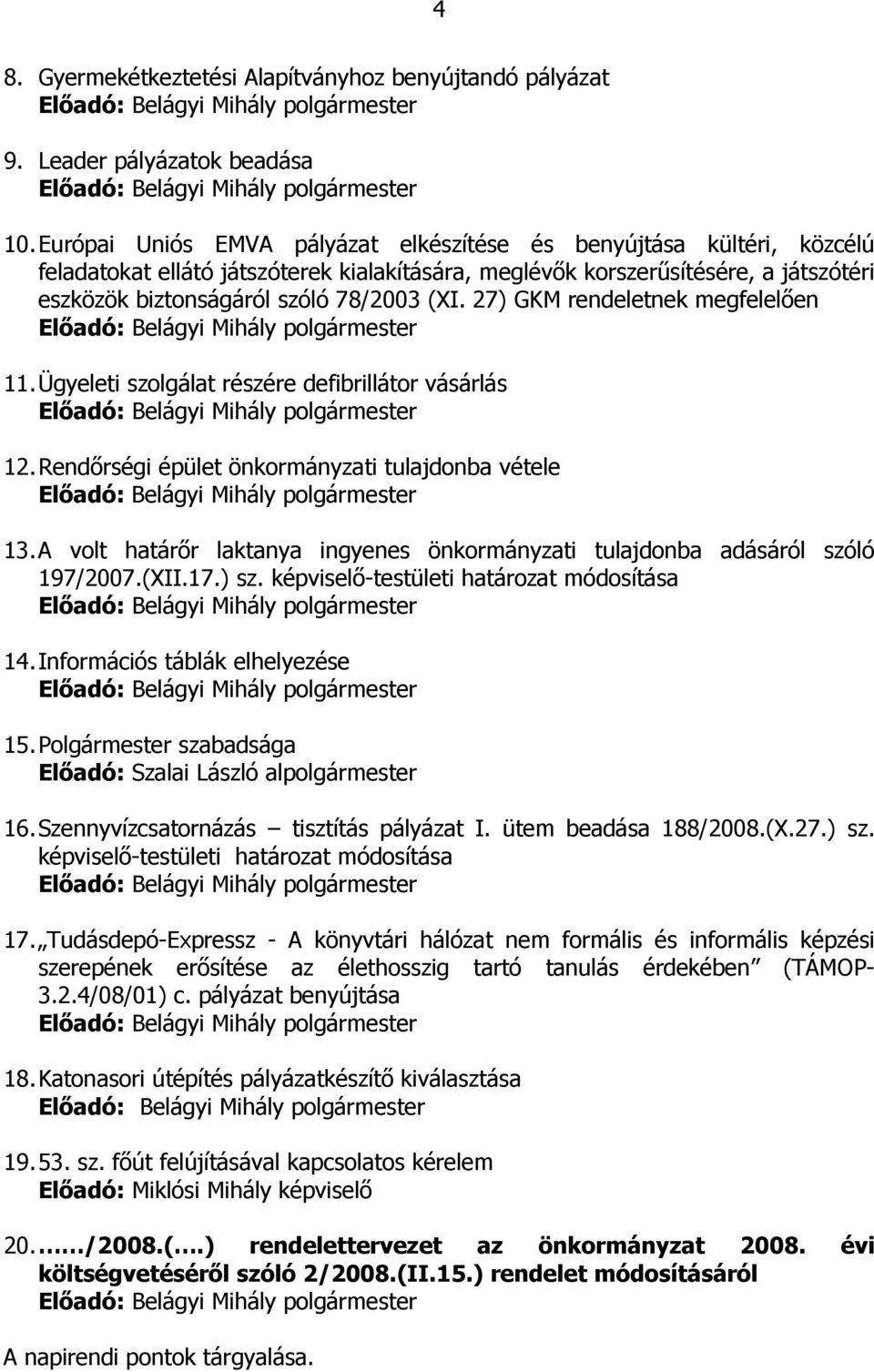 27) GKM rendeletnek megfelelıen 11. Ügyeleti szolgálat részére defibrillátor vásárlás 12. Rendırségi épület önkormányzati tulajdonba vétele 13.