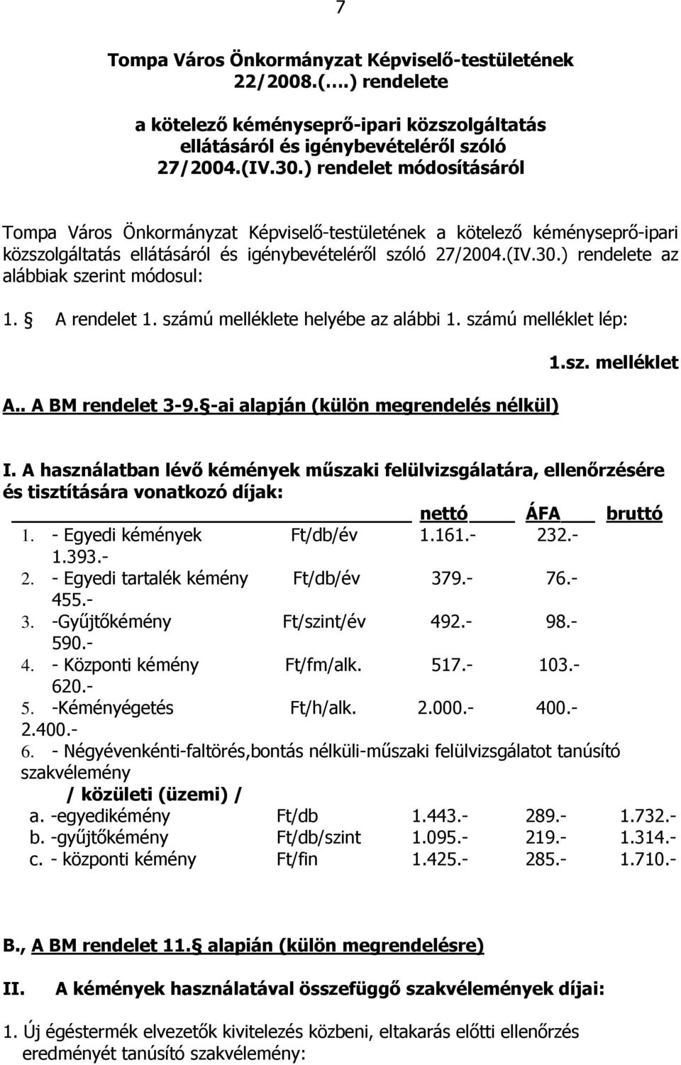 ) rendelete az alábbiak szerint módosul: 1. A rendelet 1. számú melléklete helyébe az alábbi 1. számú melléklet lép: A.. A BM rendelet 3-9. -ai alapján (külön megrendelés nélkül) 1.sz. melléklet I.