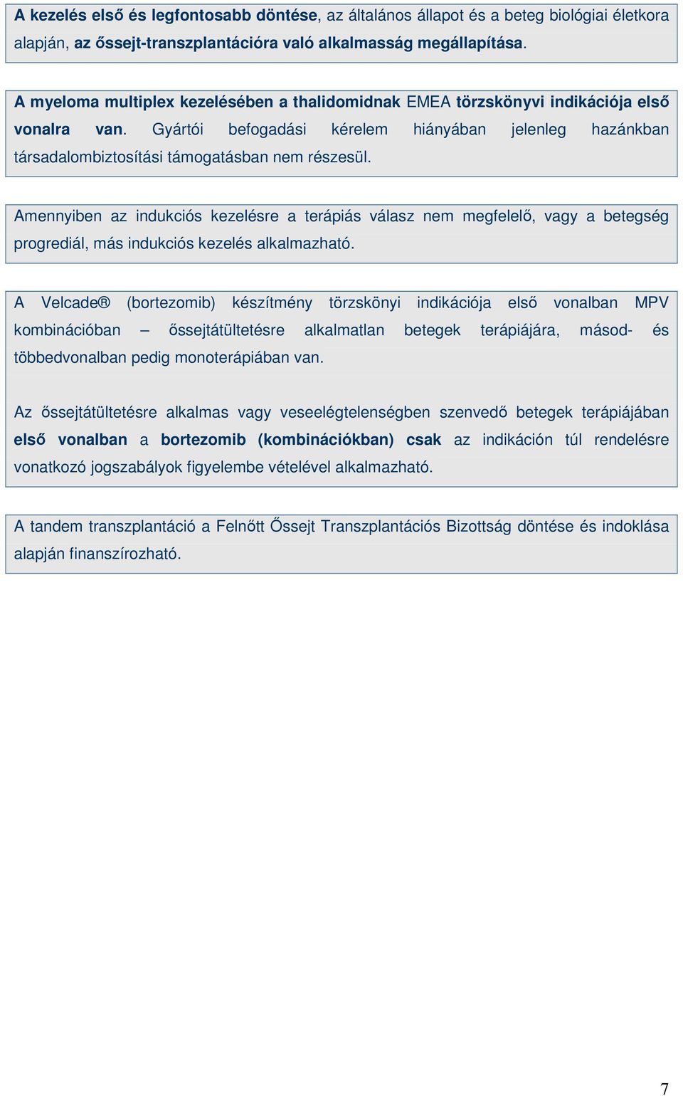 Amennyiben az indukciós kezelésre a terápiás válasz nem megfelelı, vagy a betegség progrediál, más indukciós kezelés alkalmazható.