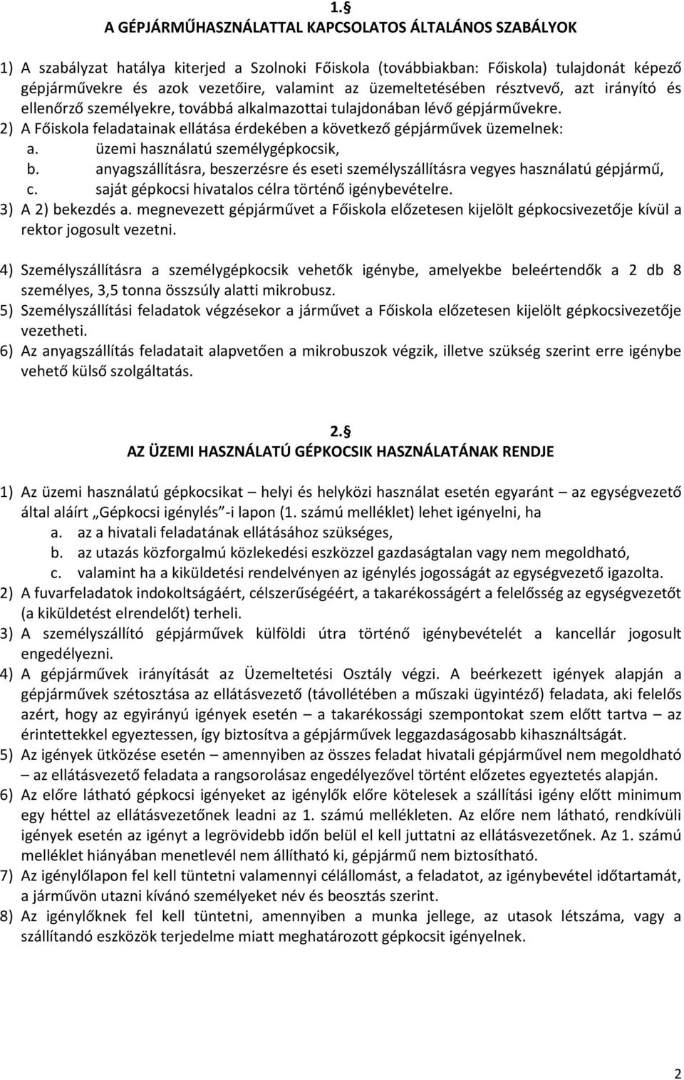 2) A Főiskola feladatainak ellátása érdekében a következő gépjárművek üzemelnek: a. üzemi használatú személygépkocsik, b.