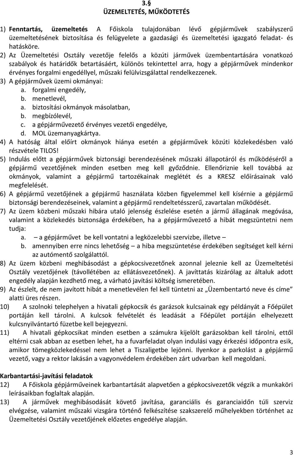 2) Az Üzemeltetési Osztály vezetője felelős a közúti járművek üzembentartására vonatkozó szabályok és határidők betartásáért, különös tekintettel arra, hogy a gépjárművek mindenkor érvényes forgalmi