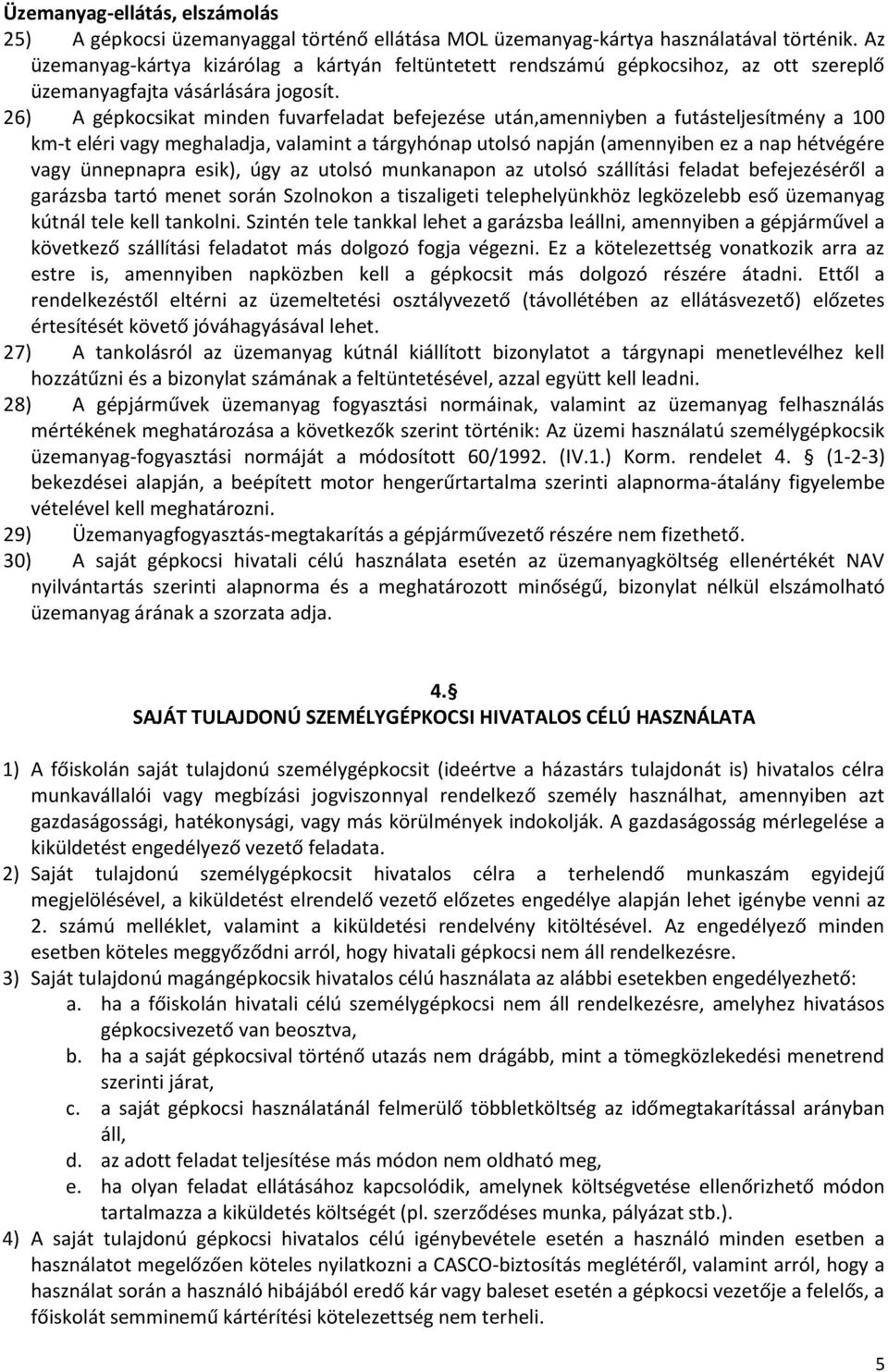 26) A gépkocsikat minden fuvarfeladat befejezése után,amenniyben a futásteljesítmény a 100 km-t eléri vagy meghaladja, valamint a tárgyhónap utolsó napján (amennyiben ez a nap hétvégére vagy