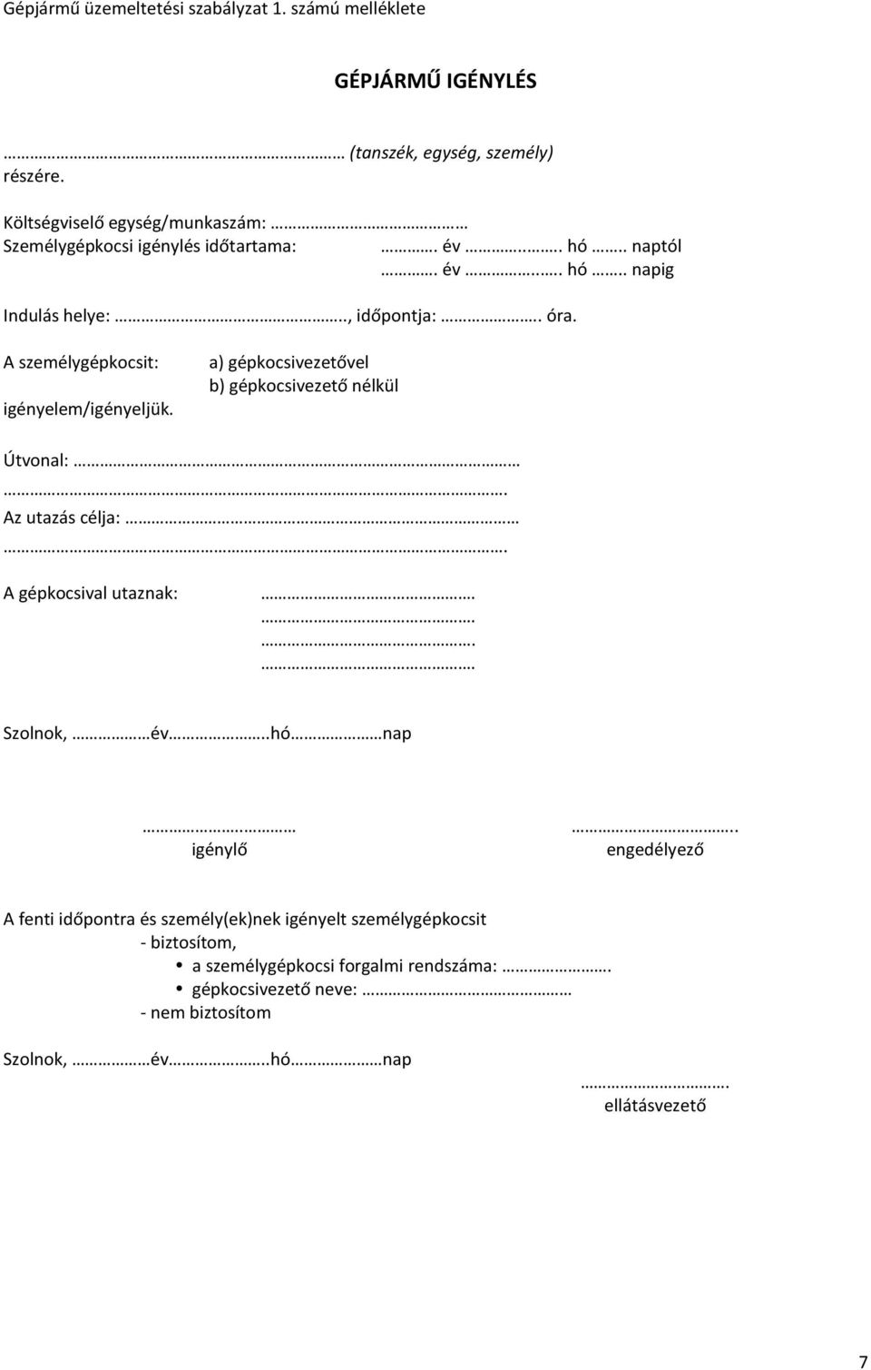 A személygépkocsit: igényelem/igényeljük. a) gépkocsivezetővel b) gépkocsivezető nélkül Útvonal:. Az utazás célja:. A gépkocsival utaznak:.... Szolnok, év.