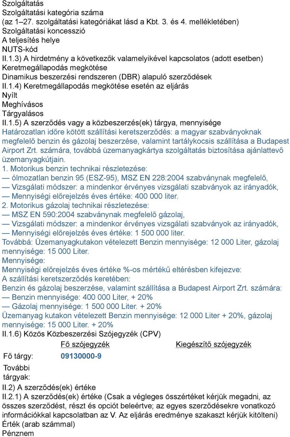 3) A hirdetmény a következők valamelyikével kapcsolatos (adott esetben) Keretmegállapodás megkötése Dinamikus beszerzési rendszeren (DBR) alapuló szerződések II.1.