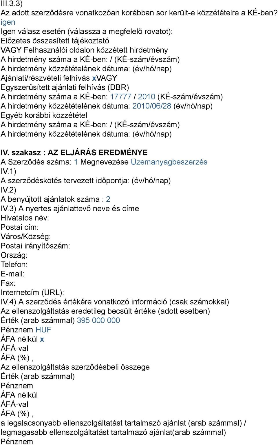 közzétételének dátuma: (év/hó/nap) Ajánlati/részvételi felhívás xvagy Egyszerűsített ajánlati felhívás (DBR) A hirdetmény száma a KÉ-ben: 17777 / 2010 (KÉ-szám/évszám) A hirdetmény közzétételének