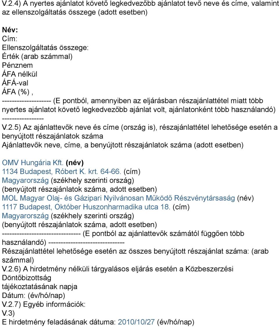 5) Az ajánlattevők neve és címe (ország is), részajánlattétel lehetősége esetén a benyújtott részajánlatok száma Ajánlattevők neve, címe, a benyújtott részajánlatok száma (adott esetben) OMV Hungária