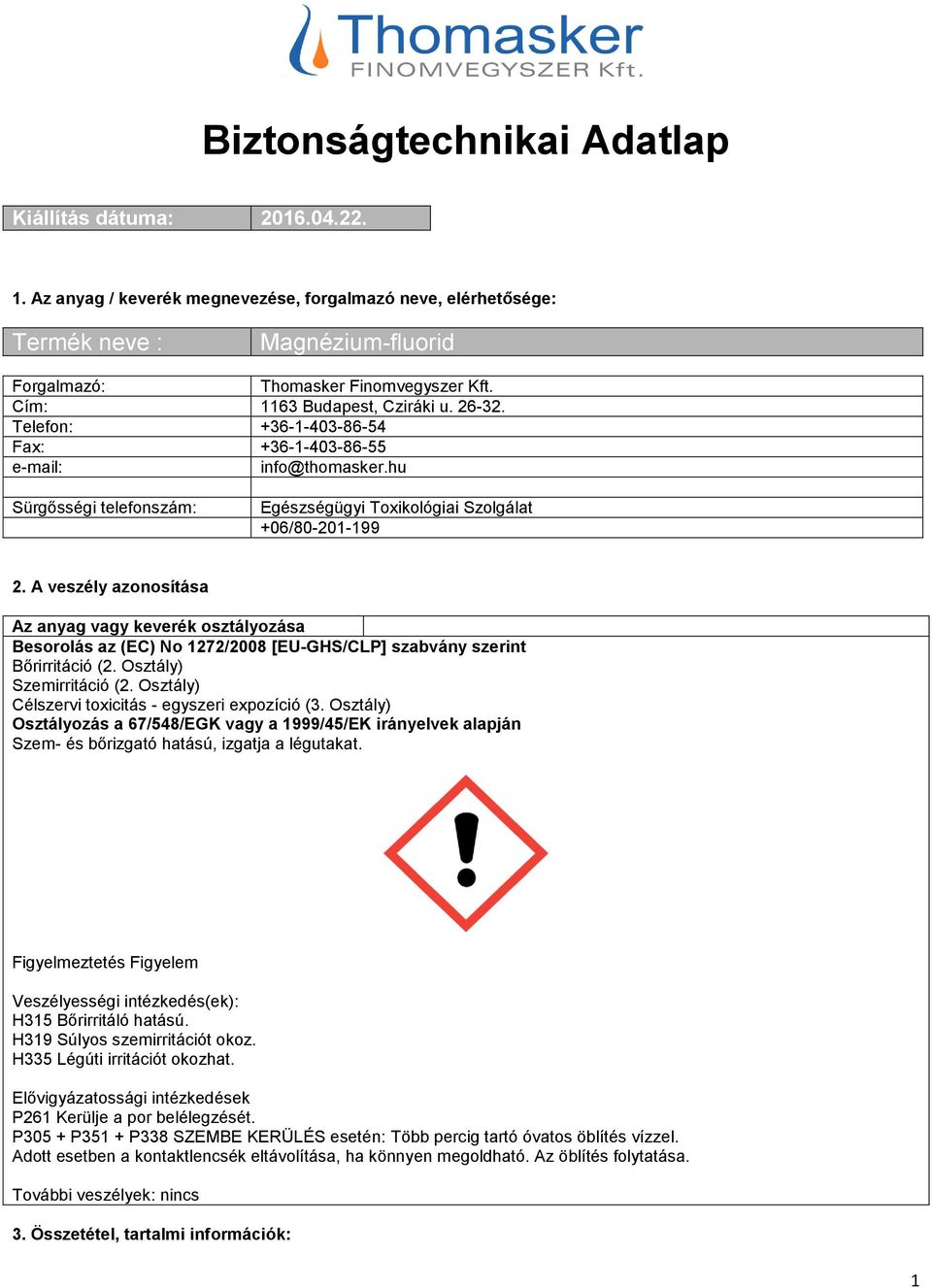 A veszély azonosítása Az anyag vagy keverék osztályozása Besorolás az (EC) No 1272/2008 [EU-GHS/CLP] szabvány szerint Bőrirritáció (2. Osztály) Szemirritáció (2.