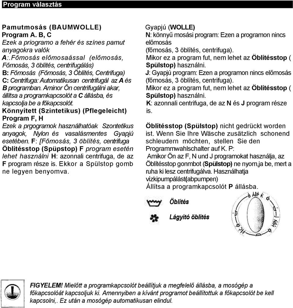 Aminor Őn centrifugálni akar, állítsa a programkapcsolót a C állásba, és kapcsolja be a főkapcsolót.