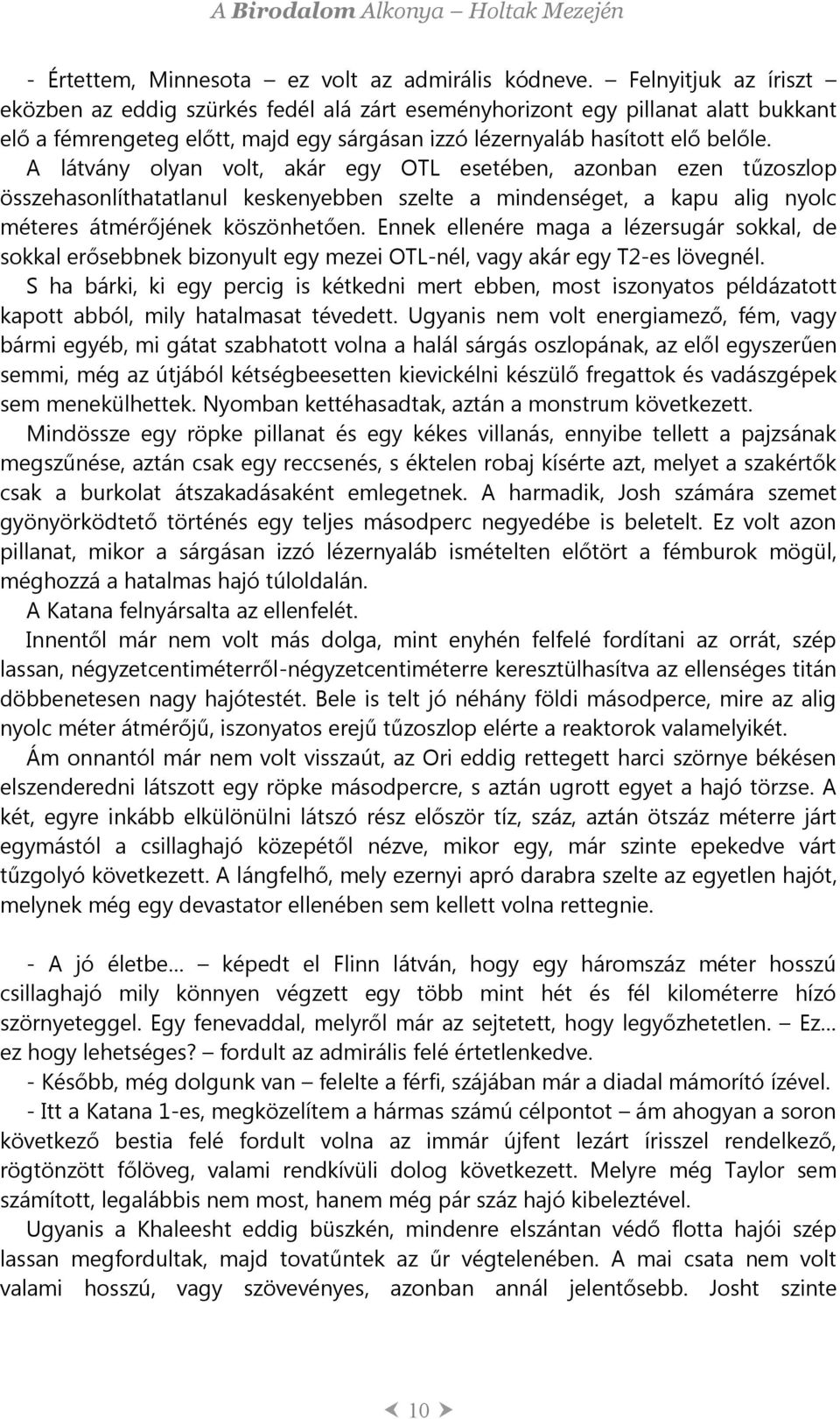 A látvány olyan volt, akár egy OTL esetében, azonban ezen tűzoszlop összehasonlíthatatlanul keskenyebben szelte a mindenséget, a kapu alig nyolc méteres átmérőjének köszönhetően.