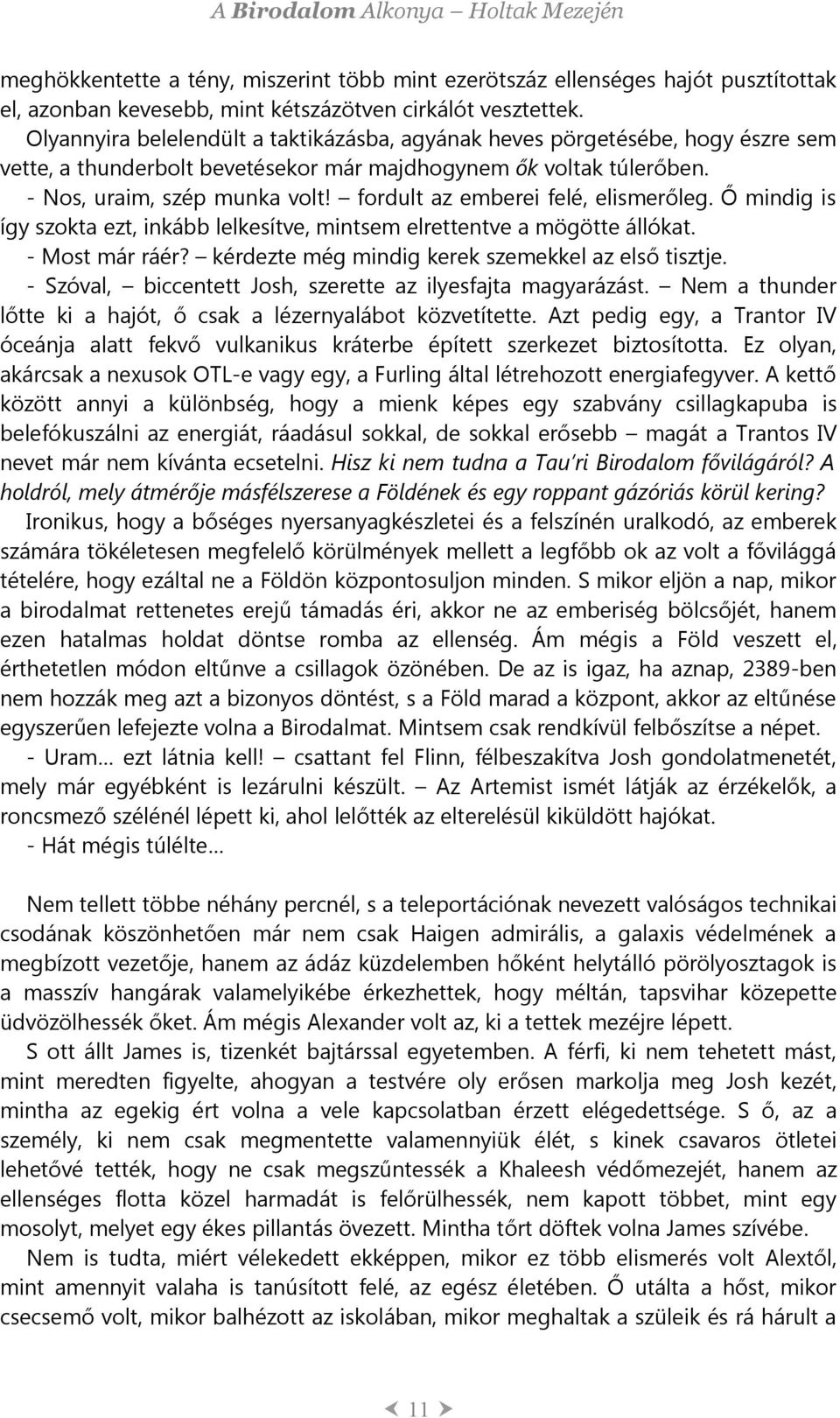 fordult az emberei felé, elismerőleg. Ő mindig is így szokta ezt, inkább lelkesítve, mintsem elrettentve a mögötte állókat. - Most már ráér? kérdezte még mindig kerek szemekkel az első tisztje.