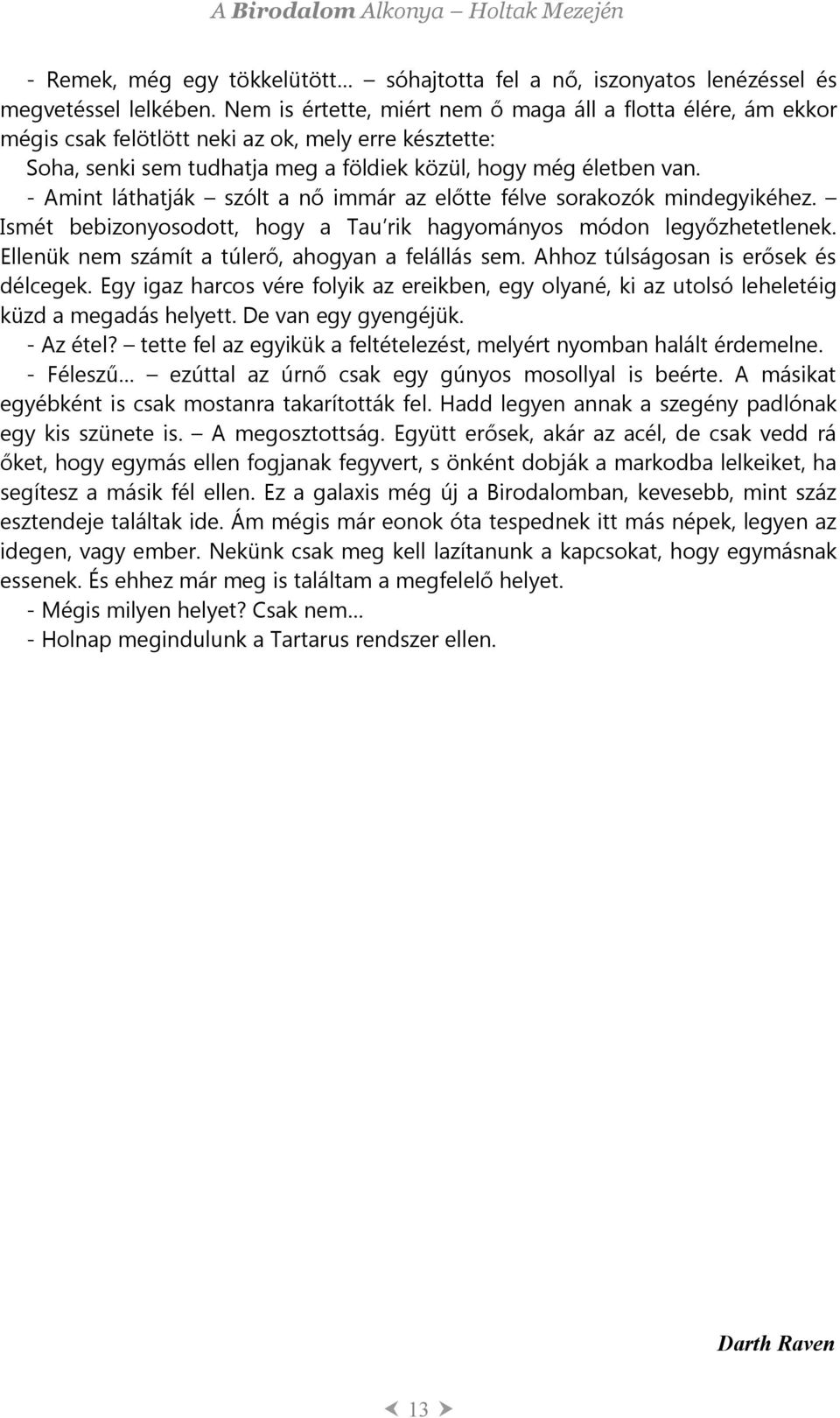 - Amint láthatják szólt a nő immár az előtte félve sorakozók mindegyikéhez. Ismét bebizonyosodott, hogy a Tau rik hagyományos módon legyőzhetetlenek.