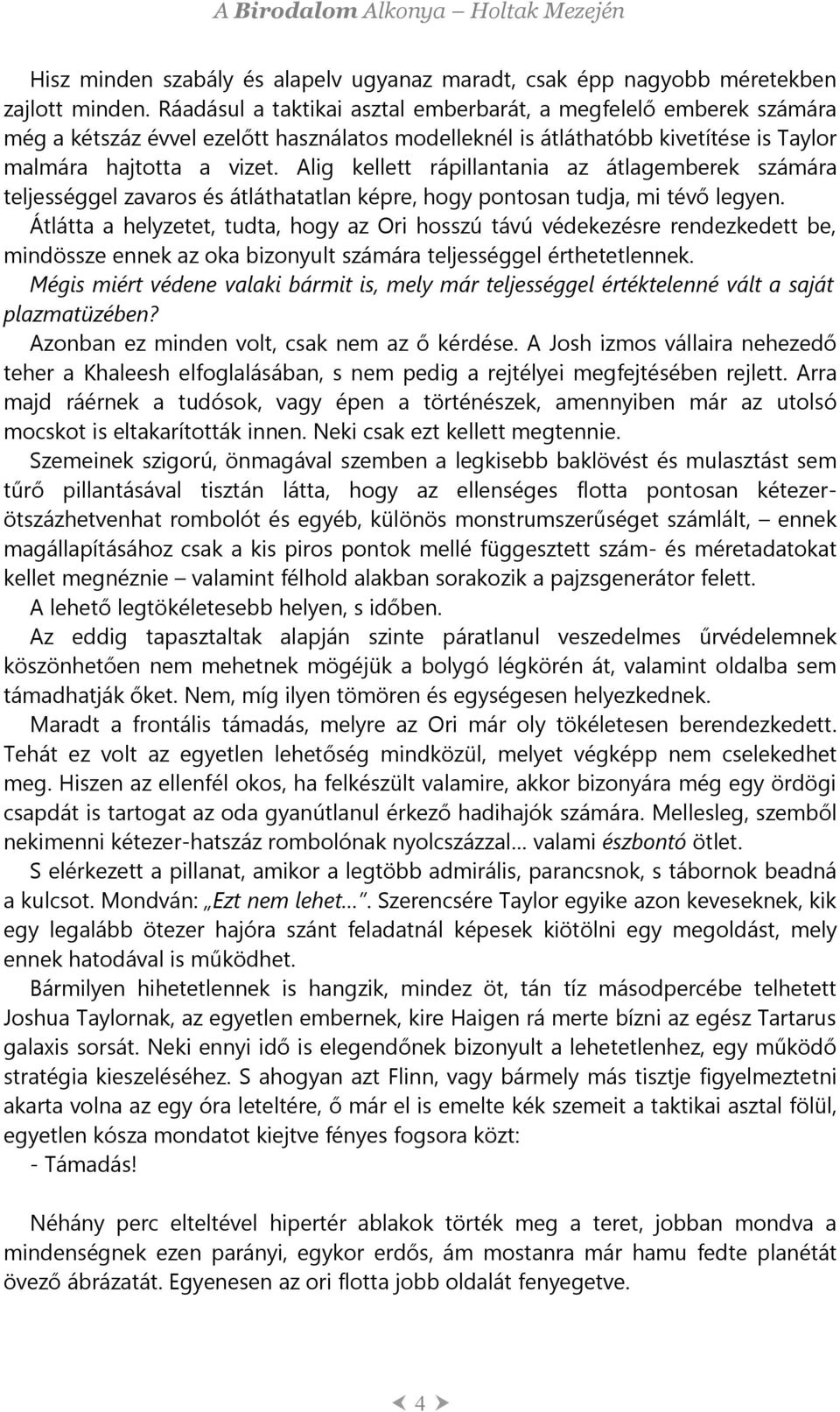 Alig kellett rápillantania az átlagemberek számára teljességgel zavaros és átláthatatlan képre, hogy pontosan tudja, mi tévő legyen.