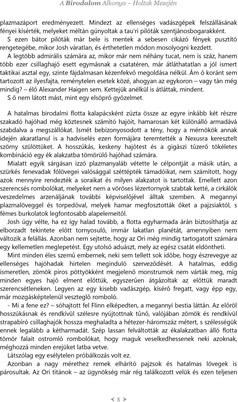 A legtöbb admirális számára az, mikor már nem néhány tucat, nem is száz, hanem több ezer csillaghajó esett egymásnak a csatatéren, már átláthatatlan a jól ismert taktikai asztal egy, szinte