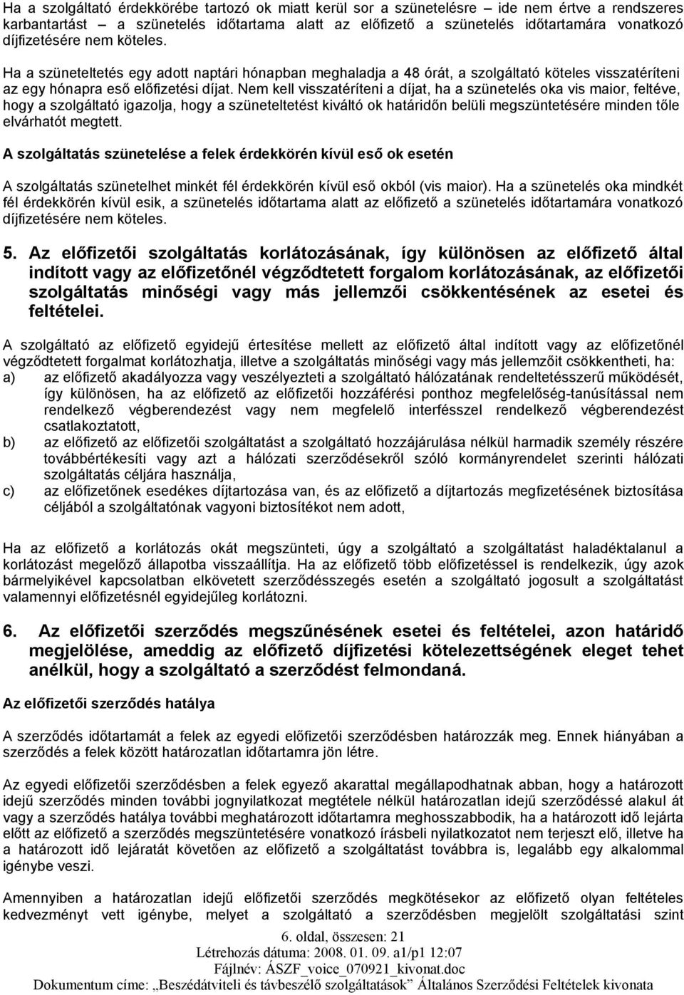 Nem kell visszatéríteni a díjat, ha a szünetelés oka vis maior, feltéve, hogy a szolgáltató igazolja, hogy a szüneteltetést kiváltó ok határidőn belüli megszüntetésére minden tőle elvárhatót megtett.