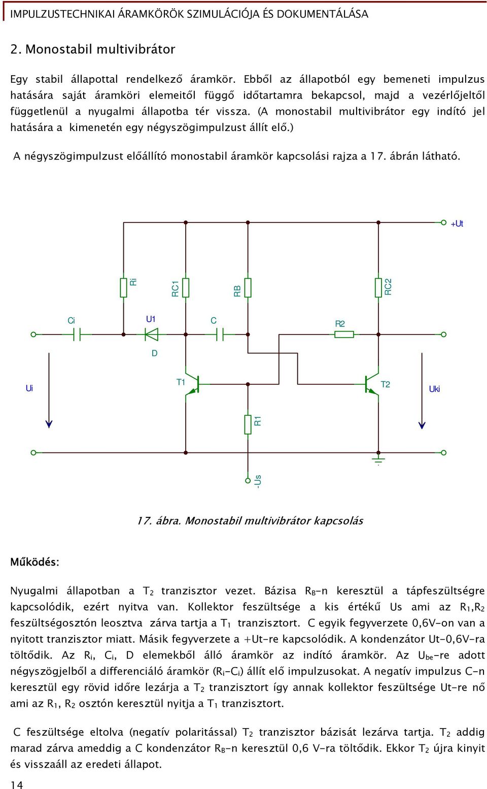 (A monostabil multivibrátor egy indító jel hatására a kimenetén egy négyszögimpulzust állít elő.) A négyszögimpulzust előállító monostabil áramkör kapcsolási rajza a 17. ábrán látható.