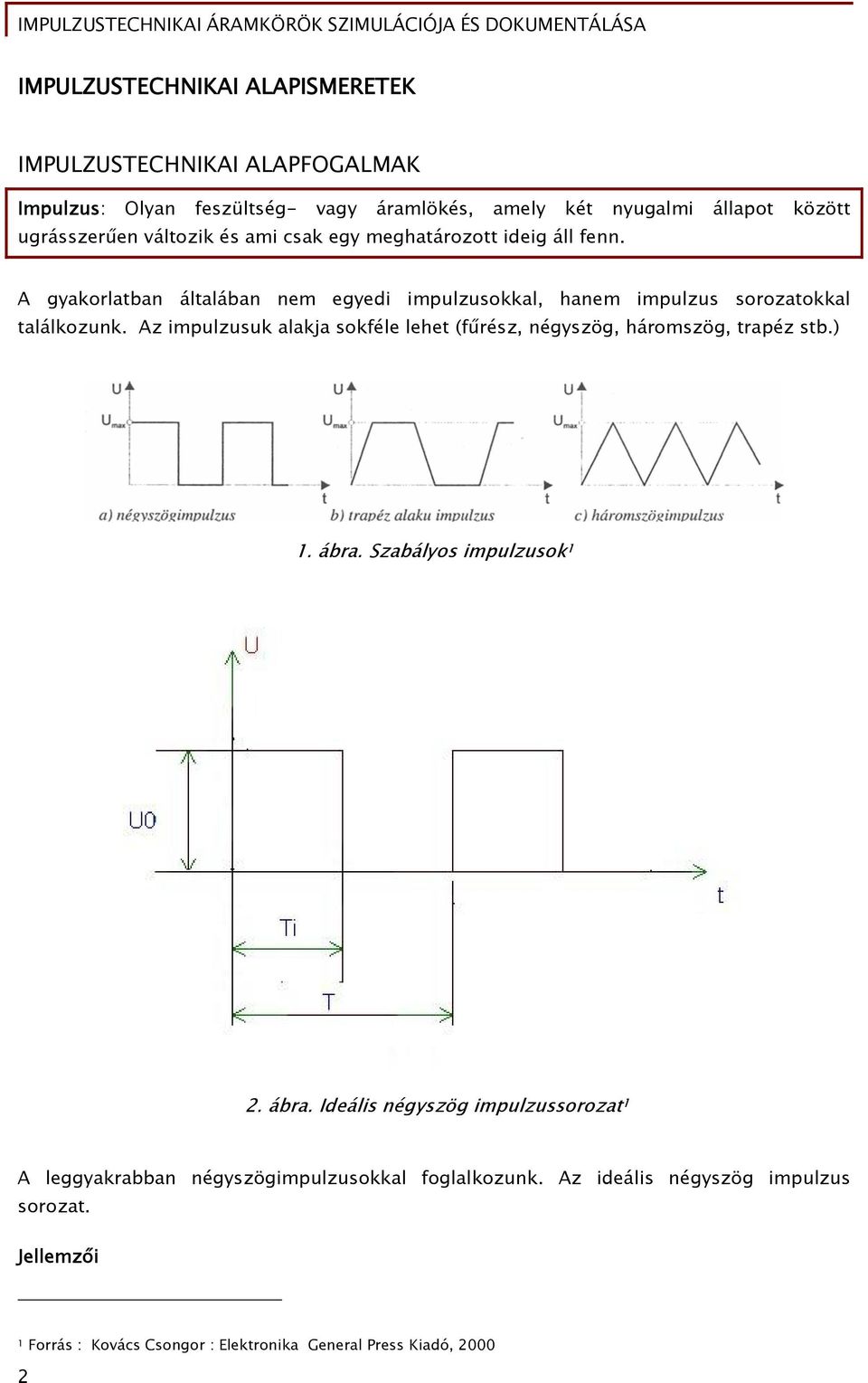 Az impulzusuk alakja sokféle lehet (fűrész, négyszög, háromszög, trapéz stb.) 1. ábra.