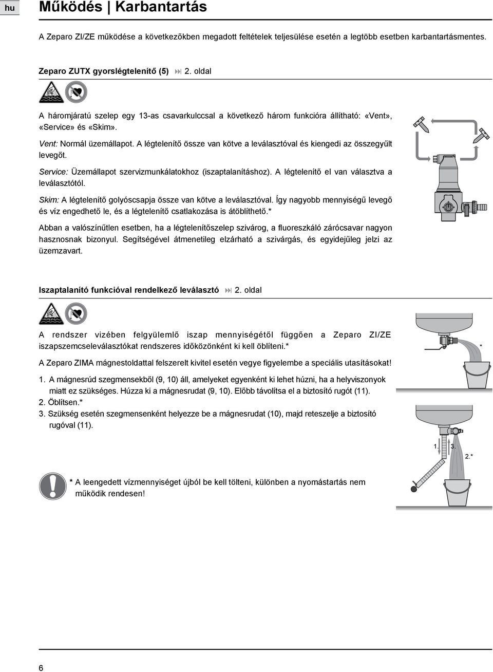 A légtelenítő össze van kötve a leválasztóval és kiengedi az összegyűlt levegőt. Service: Üzemállapot szervizmunkálatokhoz (iszaptalanításhoz). A légtelenítő el van választva a leválasztótól.