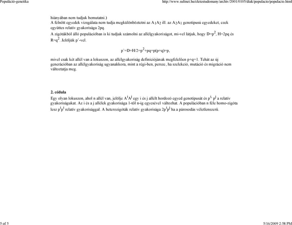 Jelöljük p -vel. p =D+H/2=p 2 +pq=p(p+q)=p, mivel csak két allél van a lokuszon, az allélgyakoriság definíciójának megfelelően p+q=1.