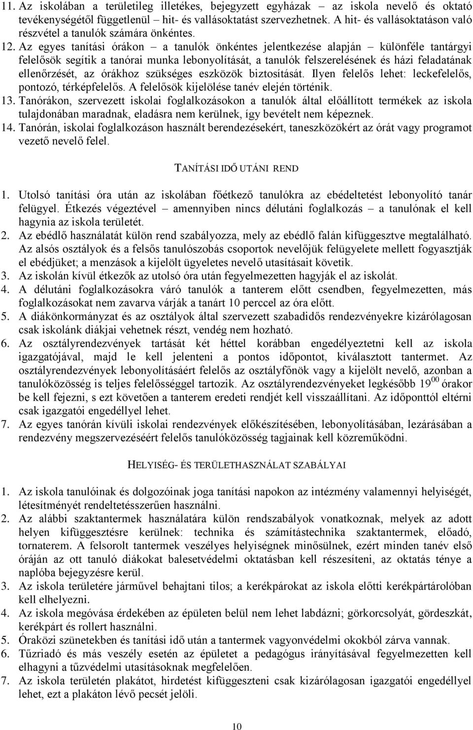 Az egyes tanítási órákon a tanulók önkéntes jelentkezése alapján különféle tantárgyi felelősök segítik a tanórai munka lebonyolítását, a tanulók felszerelésének és házi feladatának ellenőrzését, az