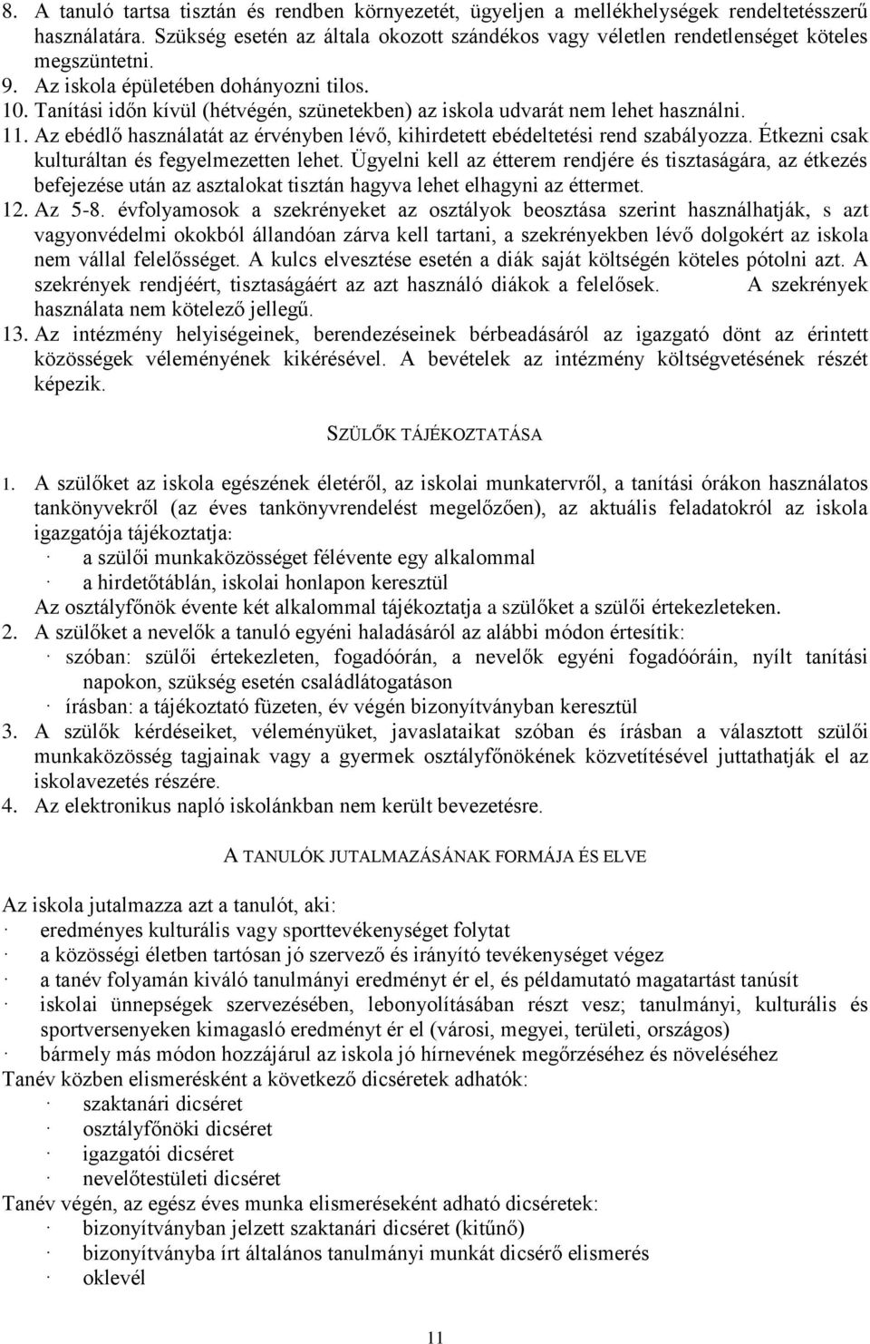 Tanítási időn kívül (hétvégén, szünetekben) az iskola udvarát nem lehet használni. 11. Az ebédlő használatát az érvényben lévő, kihirdetett ebédeltetési rend szabályozza.