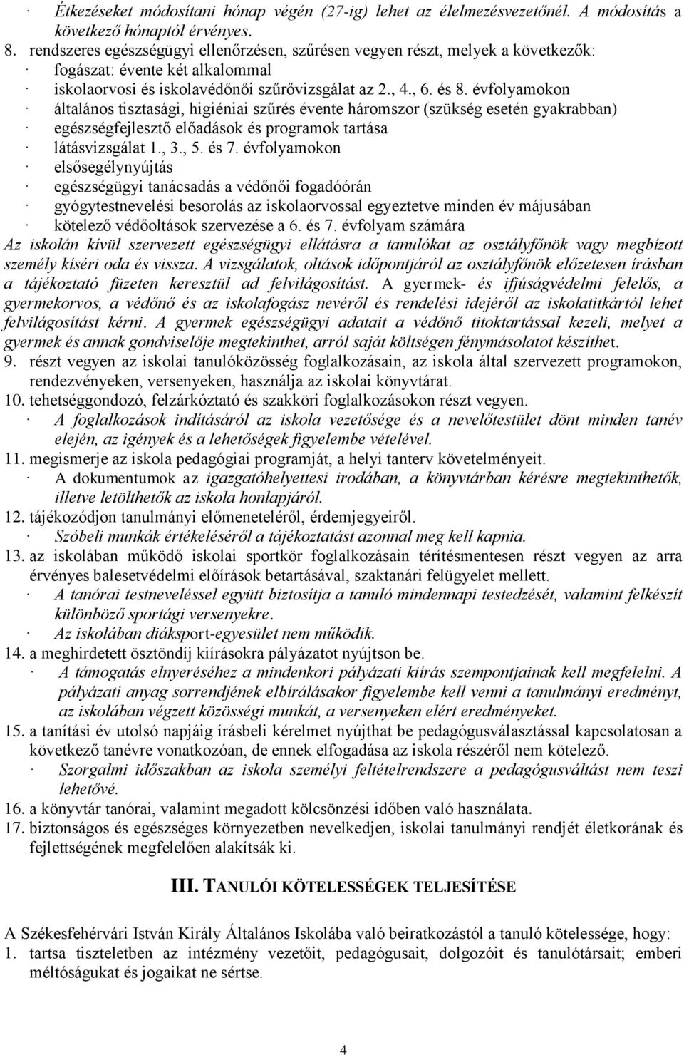 évfolyamokon általános tisztasági, higiéniai szűrés évente háromszor (szükség esetén gyakrabban) egészségfejlesztő előadások és programok tartása látásvizsgálat 1., 3., 5. és 7.